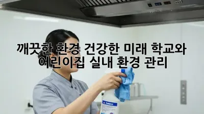 깨끗한 환경, 건강한 미래: 학교와 어린이집 실내 환경 관리