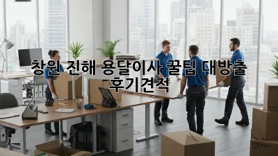 창원 진해 용달이사🚚💨 꿀팁 대방출! (+후기&견적)